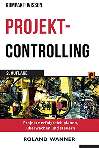 Projektcontrolling (Kompakt-Wissen): Projekte erfolgreich planen, überwachen und steuern von CreateSpace Independent Publishing Platform
